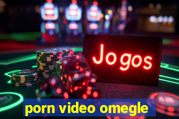 porn video omegle
