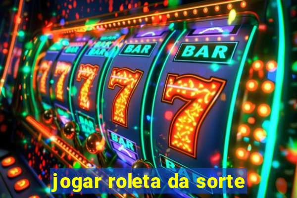 jogar roleta da sorte