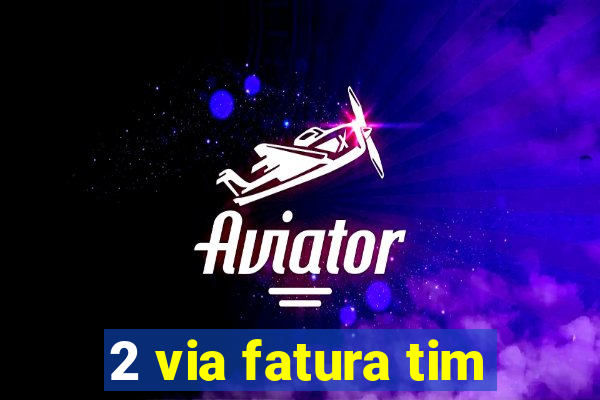 2 via fatura tim