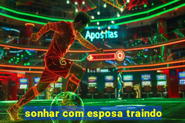 sonhar com esposa traindo
