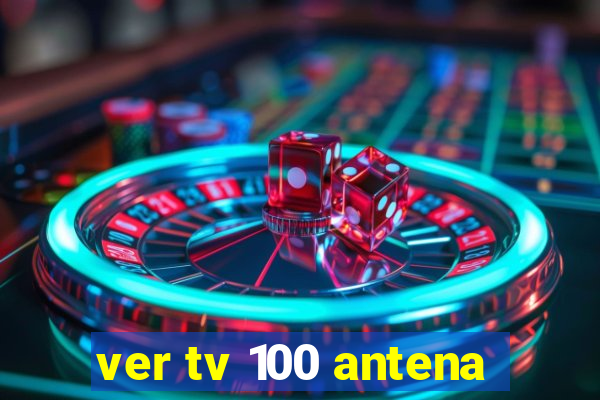 ver tv 100 antena