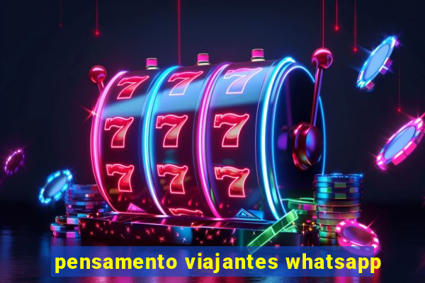 pensamento viajantes whatsapp