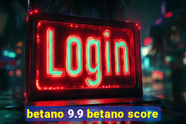 betano 9.9 betano score