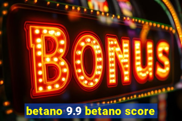 betano 9.9 betano score