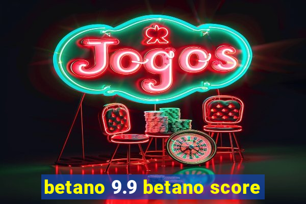 betano 9.9 betano score