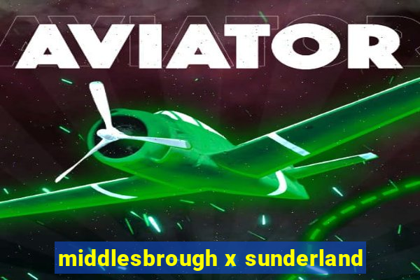 middlesbrough x sunderland