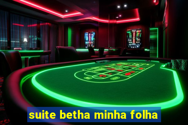 suite betha minha folha