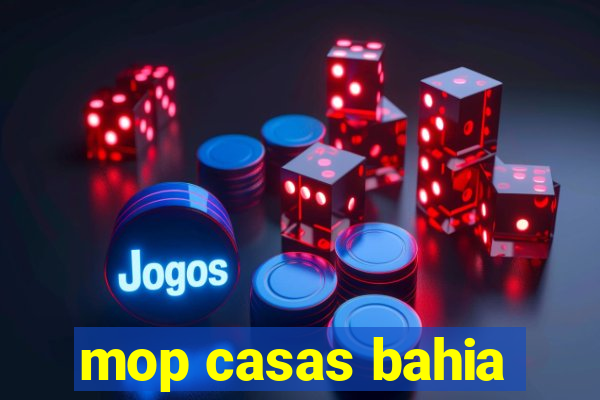 mop casas bahia