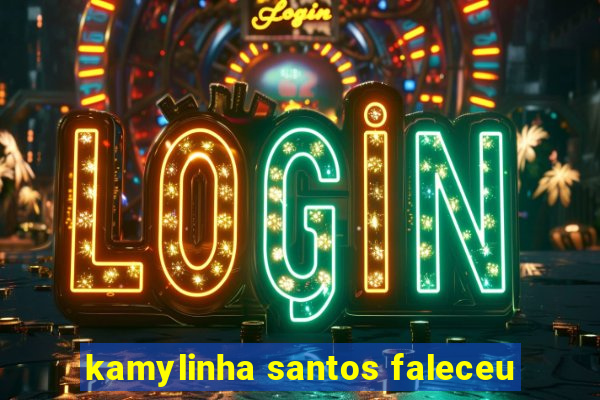 kamylinha santos faleceu