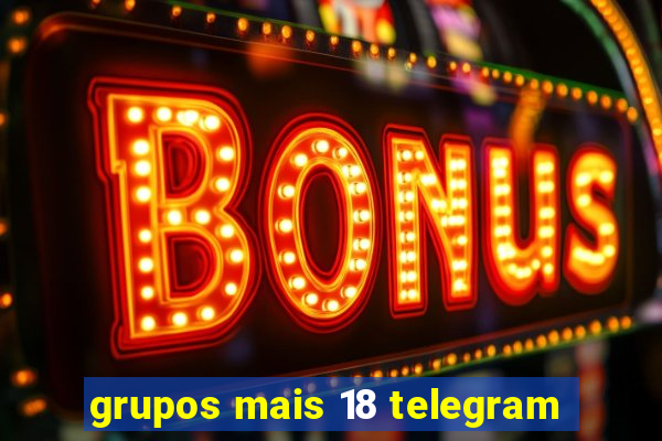 grupos mais 18 telegram