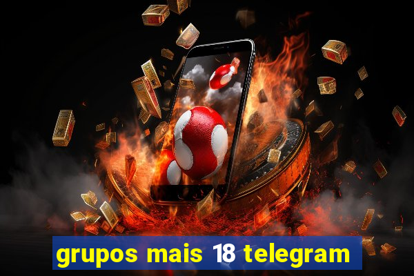 grupos mais 18 telegram