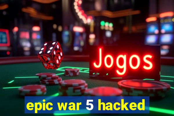 epic war 5 hacked