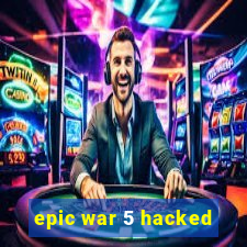 epic war 5 hacked