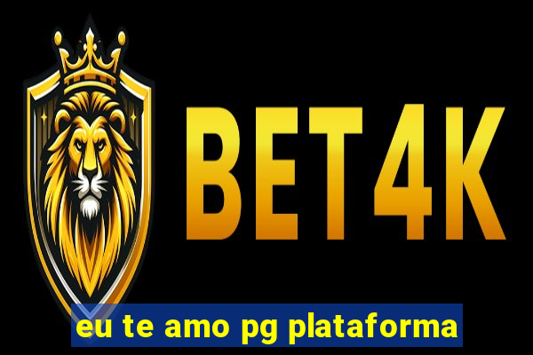 eu te amo pg plataforma