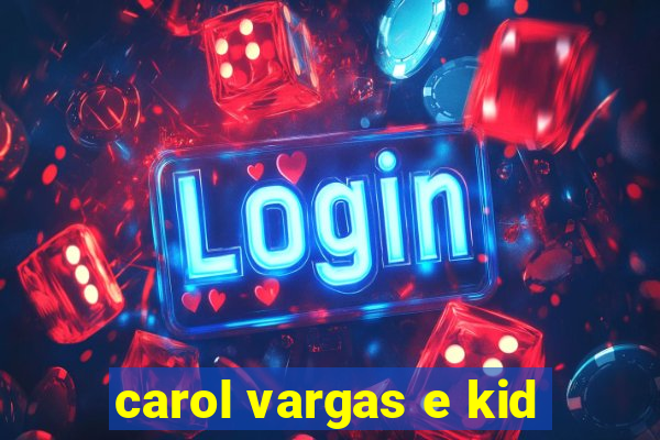 carol vargas e kid