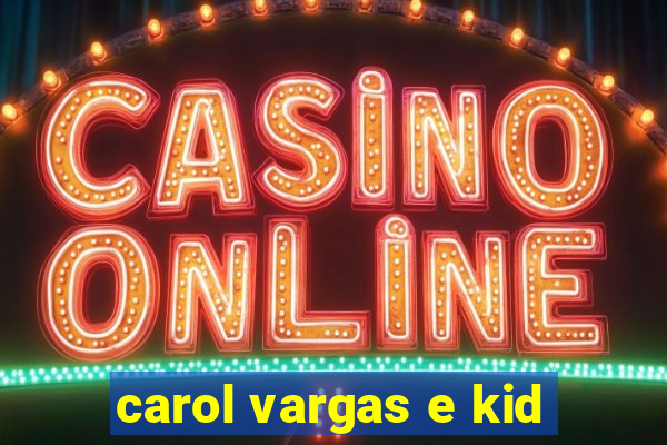 carol vargas e kid