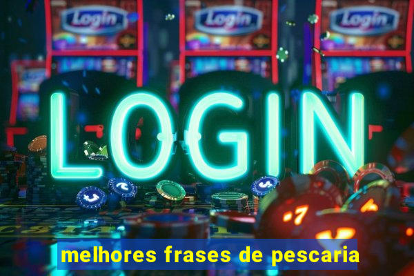 melhores frases de pescaria