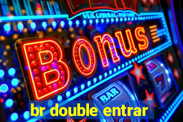 br double entrar