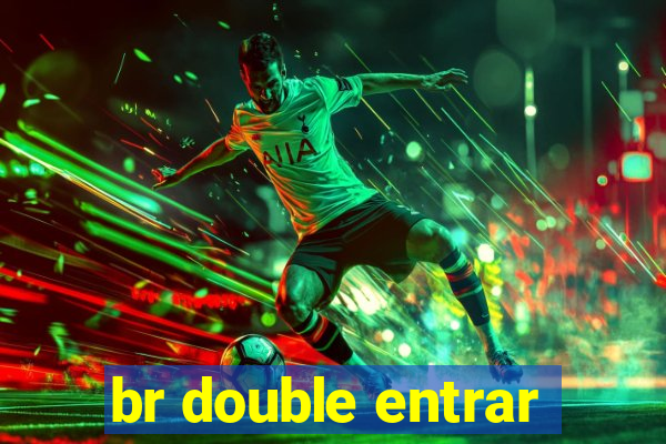 br double entrar