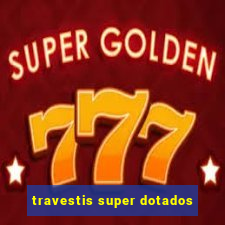 travestis super dotados