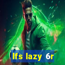lfs lazy 6r