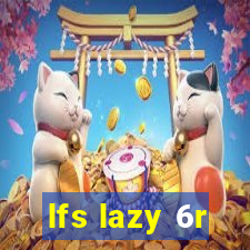 lfs lazy 6r