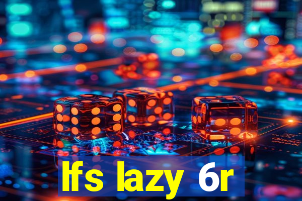 lfs lazy 6r