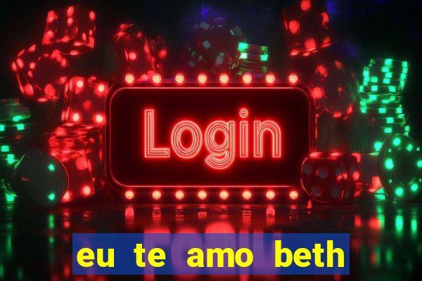 eu te amo beth cooper 2