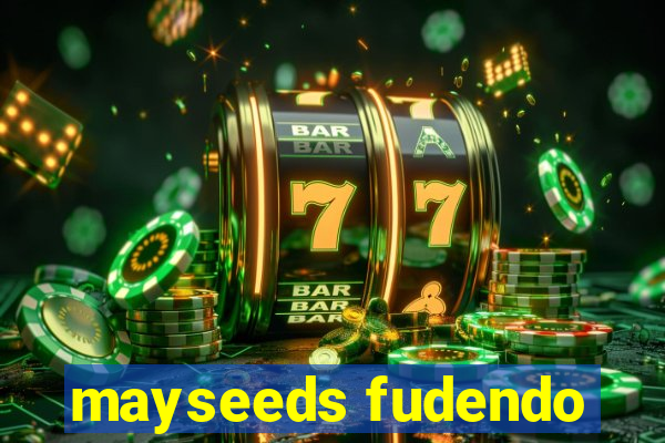 mayseeds fudendo