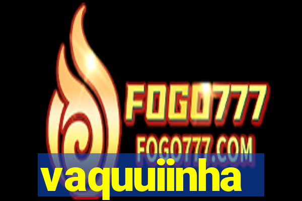 vaquuiinha