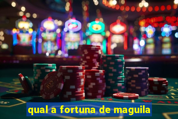 qual a fortuna de maguila