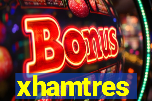 xhamtres