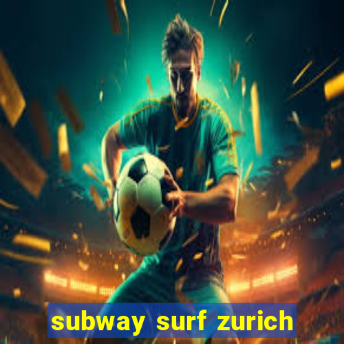 subway surf zurich