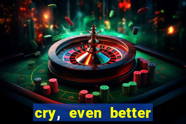 cry, even better if you beg