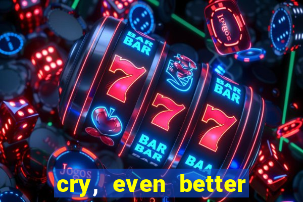 cry, even better if you beg