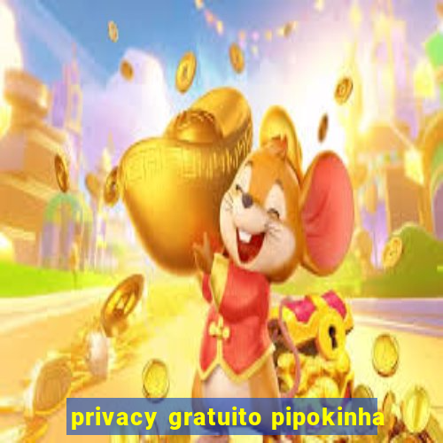 privacy gratuito pipokinha