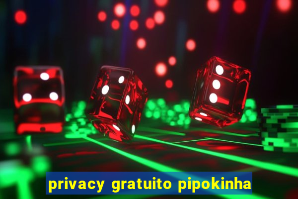 privacy gratuito pipokinha