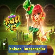 baixar interestelar 4k dublado