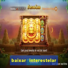 baixar interestelar 4k dublado