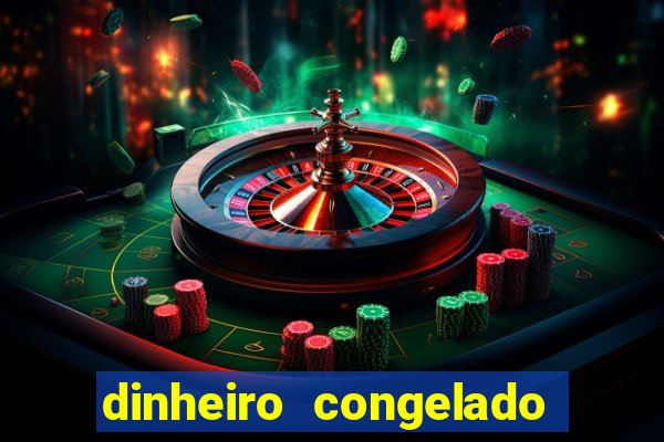 dinheiro congelado na plataforma