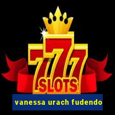vanessa urach fudendo