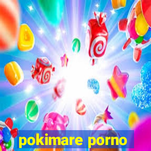 pokimare porno