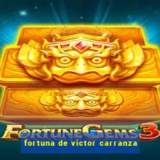 fortuna de victor carranza
