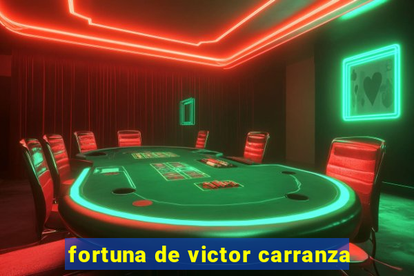 fortuna de victor carranza