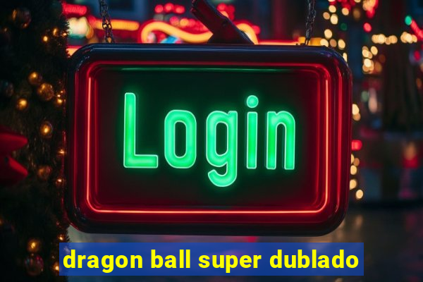 dragon ball super dublado