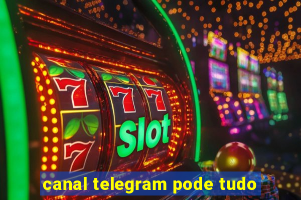 canal telegram pode tudo