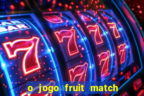 o jogo fruit match paga mesmo