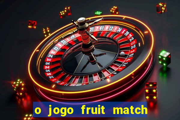 o jogo fruit match paga mesmo