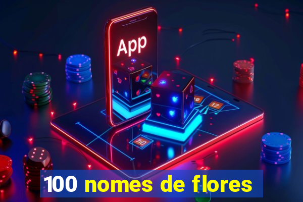 100 nomes de flores