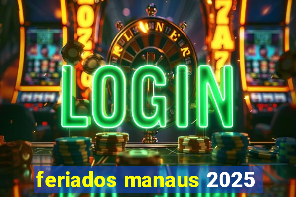 feriados manaus 2025